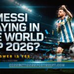 Is Messi Playing in the World Cup 2026? The Stunning Truth Revealed