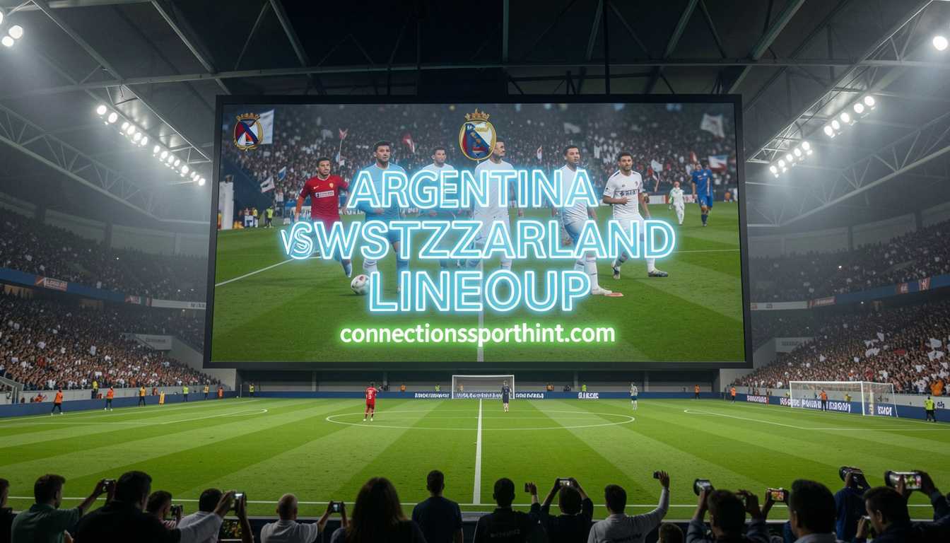Argentina vs Switzerland Lineup